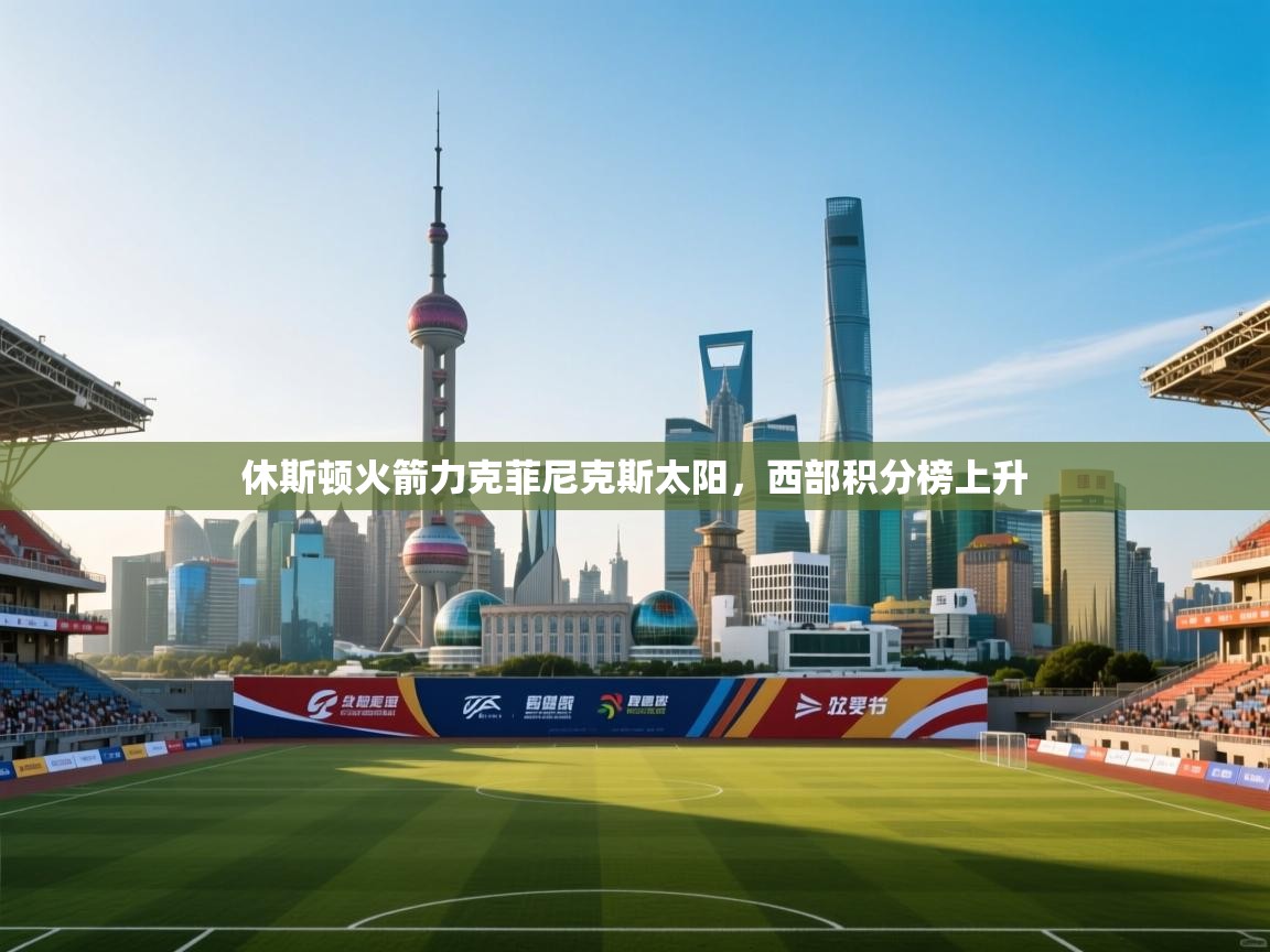 休斯顿火箭力克菲尼克斯太阳，西部积分榜上升